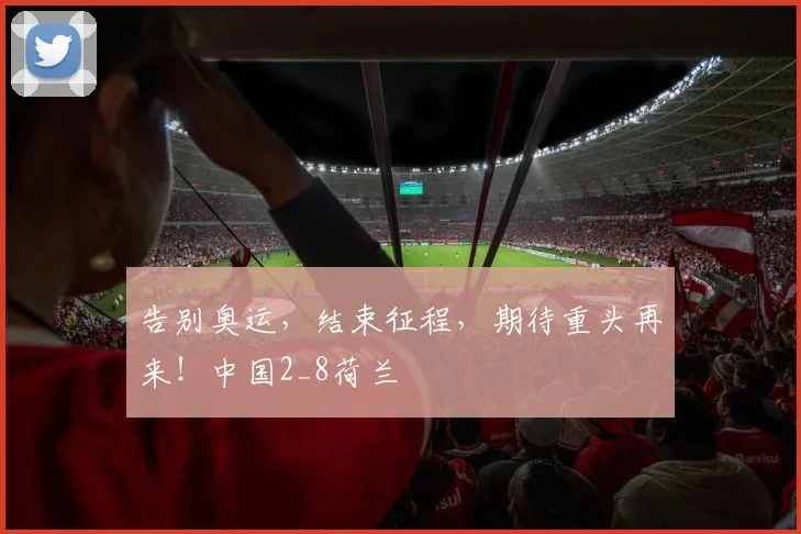 告别奥运，结束征程，期待重头再来！中国2_8荷兰