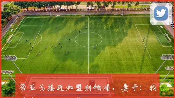 蒂亚戈接近加盟利物浦，妻子：我更希望他回巴萨