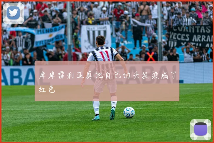 库库雷利亚真把自己的头发染成了红色