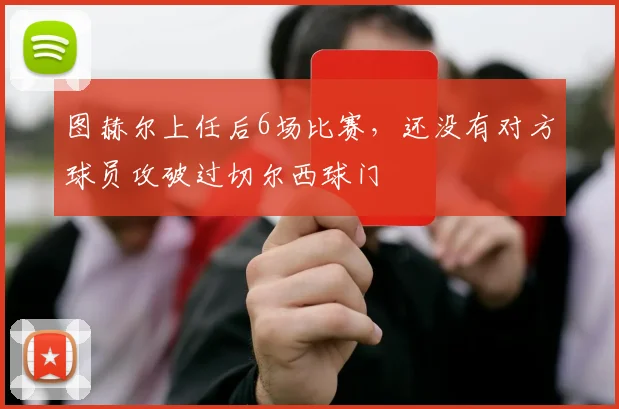图赫尔上任后6场比赛，还没有对方球员攻破过切尔西球门