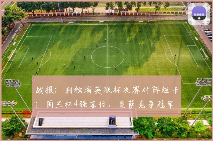 战报：利物浦英联杯决赛对阵纽卡；国王杯4强落位，皇萨竞争冠军
